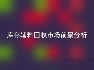 库存辅料回收市场前景分析-服装布料回收网站Shtengbu.com