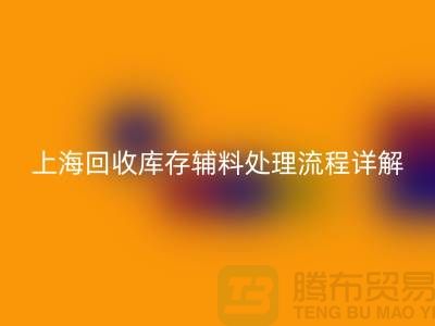 上海回收库存辅料处理流程详解