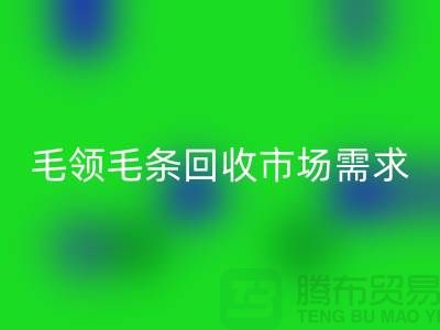**毛领毛条回收市场需求与供应关系**第一娱乐