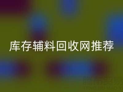 辅料回收价值怎么算才是最正确的——库存辅料回收网站推荐